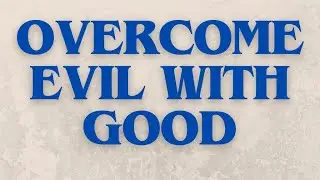 Do not be overcome by evil, but overcome evil with good.