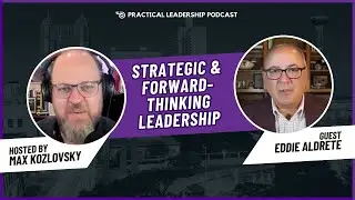Strategic and Forward-Thinking Leadership with guest Eddie Aldrete