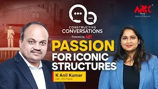 Passion for Iconic Structures - K Anil Kumar, CMD KPC Projects| Constructive Conversations Episode 1