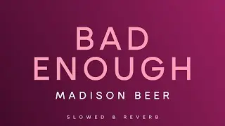 Madison Beer - Bad Enough | Slowed + Reverb