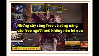 Đột k&iacute;ch  Cf Việt Nam Những C&acirc;y s&uacute;ng Free n&acirc;ng cấp được người mới kh&ocirc;ng n&ecirc;n bỏ qua | HTC Vlogs