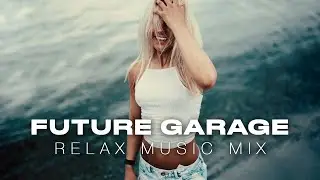 FUTURE GARAGE | Relax Music Mix #12