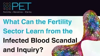 What Can the Fertility Sector Learn from the Infected Blood Scandal and Inquiry?
