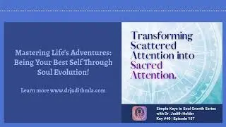 Keys to Soul Progress #40: Transforming Scattered Attention into Sacred Attention with Dr. Judith
