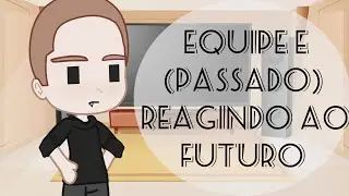 ✨Equipe E✨ (OSNF) reagindo ao futuro {Tiktoks} parte 6/6