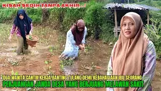 KISAH SEDIH❗POTRET AKTIVITAS DUA WANITA CANTIK & PERJUANGAN JANDA DESA YANG BERJUANG MELAWAN SAKIT 
