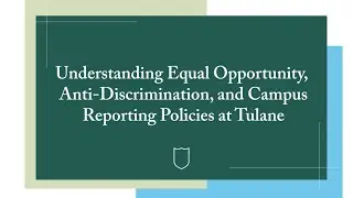 Understanding Equal Opportunity, Anti-Discrimination, and Campus Reporting Policies at Tulane (2024)