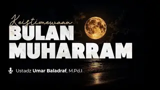 Keistimewaan Bulan Muharram - Ustadz Umar Baladraf, M.Pd.I حفظه الله