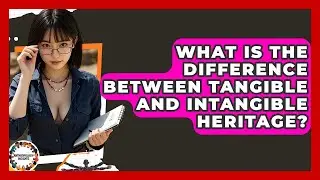 What Is The Difference Between Tangible And Intangible Heritage? - Anthropology Insights