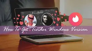 How to Get Tinder Windows Version