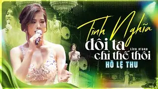 Hồ Lệ Thu H&aacute;t &ldquo;T&igrave;nh Nghĩa Đ&ocirc;i Ta Chỉ Thế Th&ocirc;i&rdquo; &ndash; C&agrave;ng Nghe C&agrave;ng Thấm