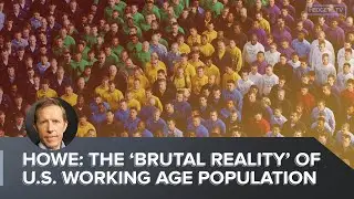 Howe: The &lsquo;Brutal Reality&rsquo; Of U.S. Working Age Population