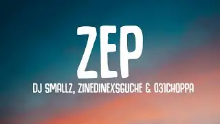 DJ Smallz, ZinedinexSguche & 031Choppa - (Lyrics) ZEP ft. Uncool MC