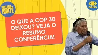 O que a COP 30 deixou? Veja o resumo confer&ecirc;ncia! | Melhor da Noite