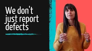 As testers we don't just report defects