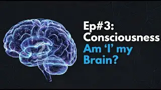 Consciousness - Am 'I' My Brain? | Sip of the Iceberg | Ep#3