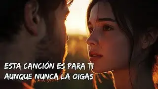 💔 Esta Canción Es Para Ti… Aunque Nunca La Oigas 💕 Balada Romántica de Amor Silencioso 🎶
