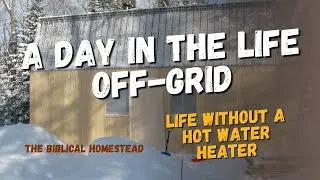 Life Without a Water Heater | A Day in the Life Off Grid | The Biblical Homestead