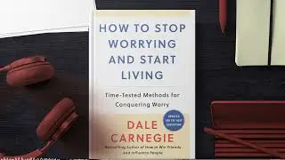 How to Stop Worrying & Start Living: Dale Carnegie Summary