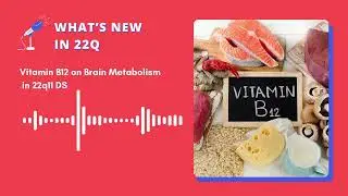 What&rsquo;s New in 22q - Podcast Episode 8 - Vitamin B12 on Brain Metabolism in 22q11 DS