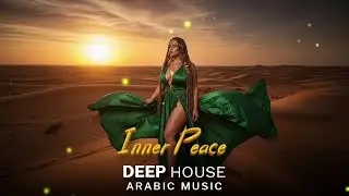 Arabic House Music | Desert Oasis Deep House Mix | Oriental Electronic Vibes 2026 - Inner Peace