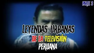 LEYENDAS URBANAS DE LA TELEVISIÓN PERUANA | PARTE 3