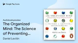 The Organized Mind: The Science of Preventing&hellip; by Daniel Levitin &middot; Audiobook preview