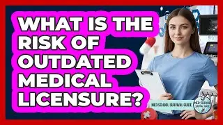What Is The Risk Of Outdated Medical Licensure?
