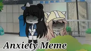 Anxiety Meme //Collab W/ Just Ani\\
