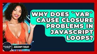 Why Does `var` Cause Closure Problems In JavaScript Loops? - JavaScript Toolkit