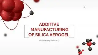 MS712M Presentation on Additive Manufacturing Silica Aerogel