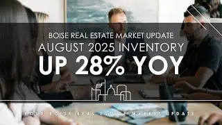 Boise Real Estate Market Update - August 2025 Inventory Up 28% YOY
