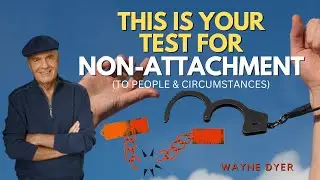 Try This Challenge To Let Go Of Your Attachment To People & Circumstances | Wayne Dyer
