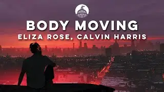 Eliza Rose, Calvin Harris - Body Moving