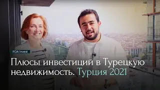 Плюсы инвестиций в Турецкую недвижимость. Турция 2021 - FOA Invest