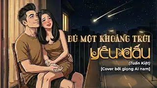 MV ĐỦ MỘT KHOẢNG TRỜI Y&Ecirc;U DẤU (Tuấn Kiệt) [Mix & Cover by AI]