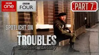 Spotlight on the Troubles: A Secret History - Part 7 (WITH SUBTITLES)
