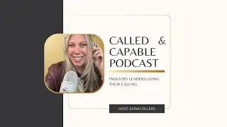 Episode 1: &ldquo;Why I Started the Called & Capable Podcast&mdash;Industry Leaders Living Their Calling&rdquo;