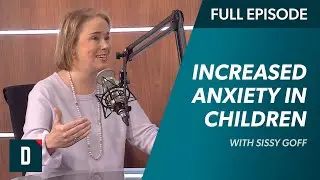 What is Causing Increased Anxiety in Children?! with Sissy Goff