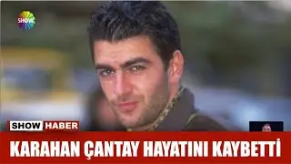 Karahan Çantay hayatını kaybetti