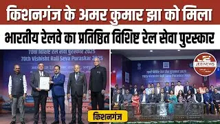 किशनगंज: अमर कुमार झा को मिला भारतीय रेलवे का प्रतिष्ठित विशिष्ट रेल सेवा पुरस्कार
