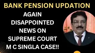 BANK PENSION UPDATION - DISAPPOINTED NEWS ON SUPREME COURT M C SINGLA CASE!!