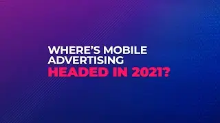 Куда будет двигаться мобильная реклама в 2021 году?