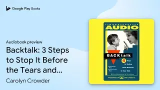 Backtalk: 3 Steps to Stop It Before the Tears&hellip; by Carolyn Crowder &middot; Audiobook preview