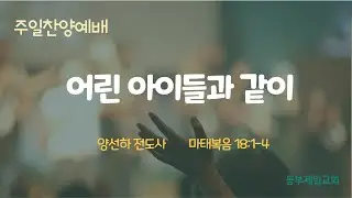 2023. 4. 30. 어린아이들과 같이(마태복음 18:1-4)