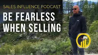 SIP #160 - Be Fearless When Selling - Sales Influence Podcast #SIP