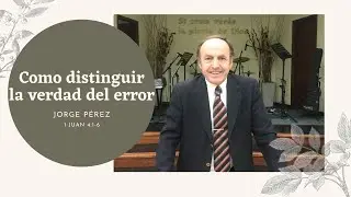Como distinguir la verdad del error | Jorge Pérez | 1 Juan 4:1-6