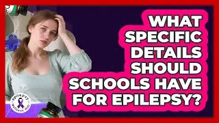 What Specific Details Should Schools Have For Epilepsy?