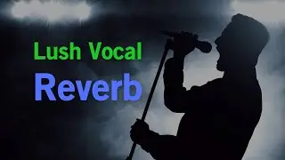 How to Get a Lush Vocal Reverb (Without Overpowering the Vocals)