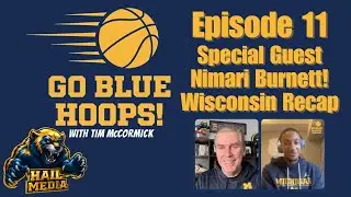 Nimari Burnett joins GO BLUE HOOPS Ep 11!!! + Recap of the tough loss to Wisconsin (w/good news)〽️💙💛